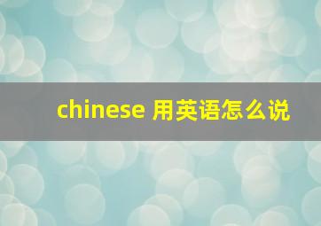 chinese 用英语怎么说